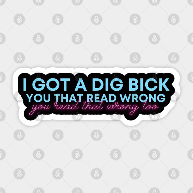 I Got A Dig Bick You That Read Wrong You Read That Wrong Too funny offensive Sticker by oneduystore